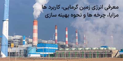 مقاله معرفی انرژی زمین گرمایی، کاربردها، مزایا، چرخه ها و نحوه بهینه سازی آن